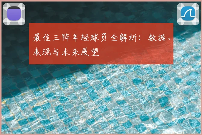 最佳三阵年轻球员全解析：数据、表现与未来展望